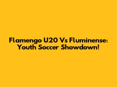 Flamengo U20 Vs Fluminense: Youth Soccer Showdown!