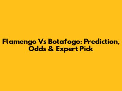 Flamengo Vs Botafogo: Prediction, Odds & Expert Pick