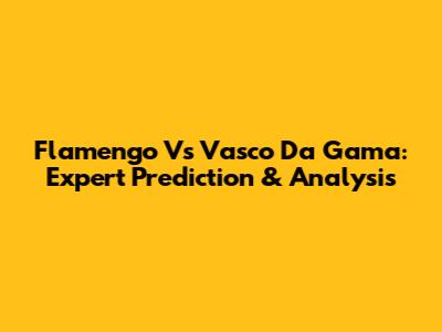 Flamengo Vs Vasco Da Gama: Expert Prediction & Analysis