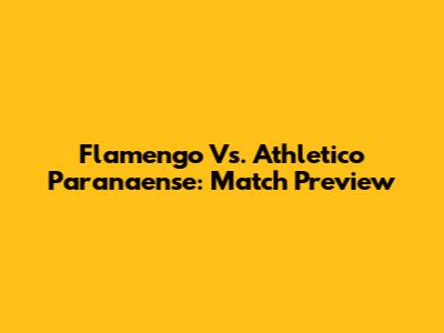 Flamengo Vs. Athletico Paranaense: Match Preview