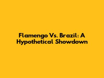 Flamengo Vs. Brazil: A Hypothetical Showdown