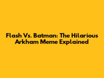Flash Vs. Batman: The Hilarious Arkham Meme Explained