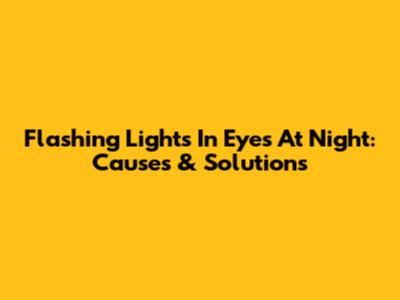 Flashing Lights In Eyes At Night: Causes & Solutions