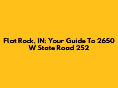 Flat Rock, IN: Your Guide To 2650 W State Road 252
