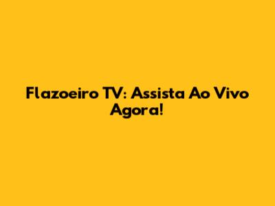 Flazoeiro TV: Assista Ao Vivo Agora!