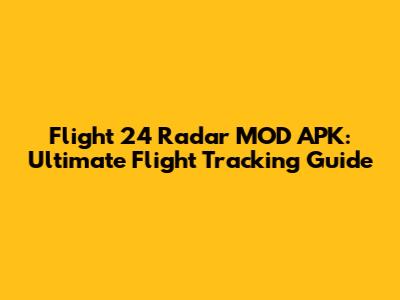 Flight 24 Radar MOD APK: Ultimate Flight Tracking Guide