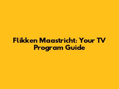 Flikken Maastricht: Your TV Program Guide