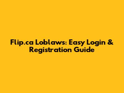 Flip.ca Loblaws: Easy Login & Registration Guide