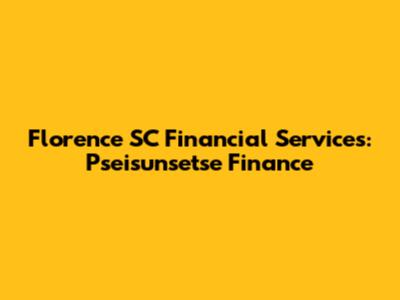 Florence SC Financial Services: Pseisunsetse Finance