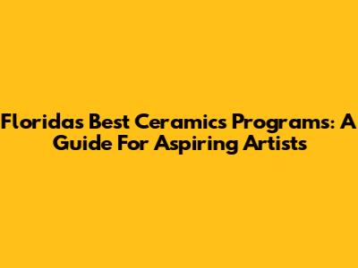 Florida's Best Ceramics Programs: A Guide For Aspiring Artists