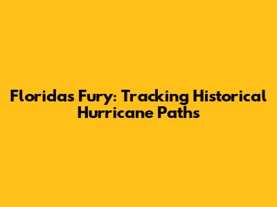 Florida's Fury: Tracking Historical Hurricane Paths