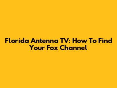 Florida Antenna TV: How To Find Your Fox Channel
