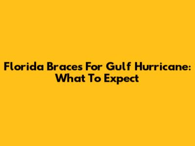 Florida Braces For Gulf Hurricane: What To Expect