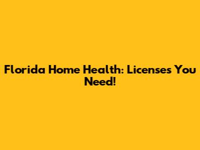 Florida Home Health: Licenses You Need!
