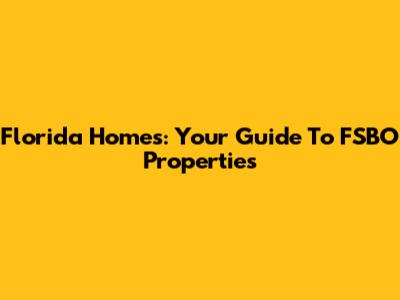 Florida Homes: Your Guide To FSBO Properties