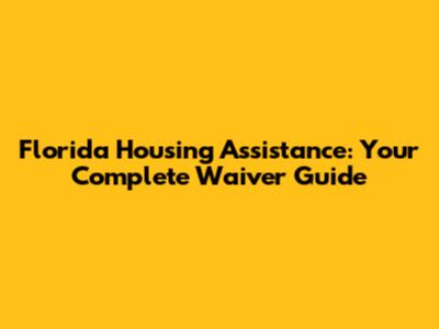 Florida Housing Assistance: Your Complete Waiver Guide