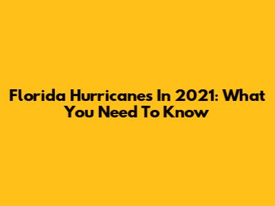 Florida Hurricanes In 2021: What You Need To Know