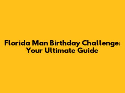 Florida Man Birthday Challenge: Your Ultimate Guide