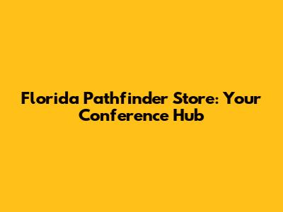 Florida Pathfinder Store: Your Conference Hub