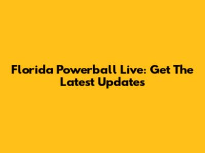 Florida Powerball Live: Get The Latest Updates