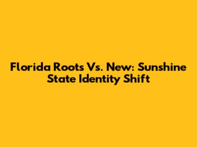 Florida Roots Vs. New: Sunshine State Identity Shift