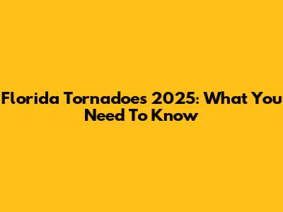 Florida Tornadoes 2025: What You Need To Know