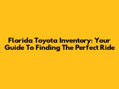 Florida Toyota Inventory: Your Guide To Finding The Perfect Ride