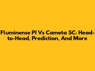 Fluminense PI Vs Cameta SC: Head-to-Head, Prediction, And More