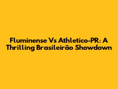 Fluminense Vs Athletico-PR: A Thrilling Brasileirão Showdown