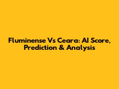 Fluminense Vs Ceara: AI Score, Prediction & Analysis