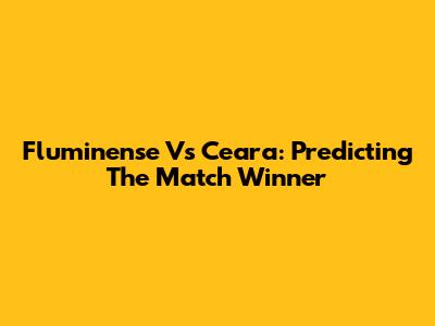 Fluminense Vs Ceara: Predicting The Match Winner