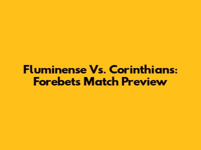 Fluminense Vs. Corinthians: Forebet's Match Preview