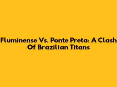 Fluminense Vs. Ponte Preta: A Clash Of Brazilian Titans