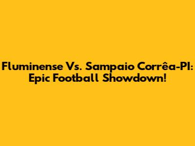 Fluminense Vs. Sampaio Corrêa-PI: Epic Football Showdown!