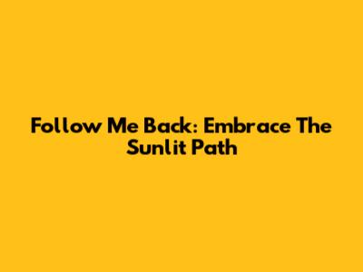 Follow Me Back: Embrace The Sunlit Path