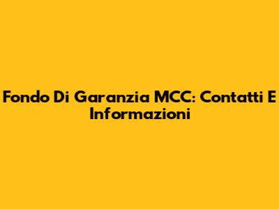 Fondo Di Garanzia MCC: Contatti E Informazioni