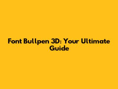 Font Bullpen 3D: Your Ultimate Guide