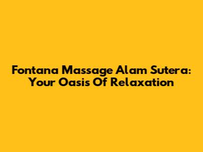 Fontana Massage Alam Sutera: Your Oasis Of Relaxation