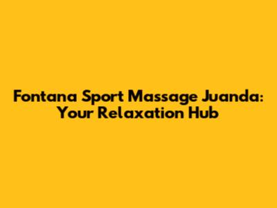 Fontana Sport Massage Juanda: Your Relaxation Hub