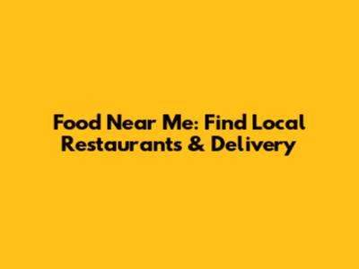 Food Near Me: Find Local Restaurants & Delivery