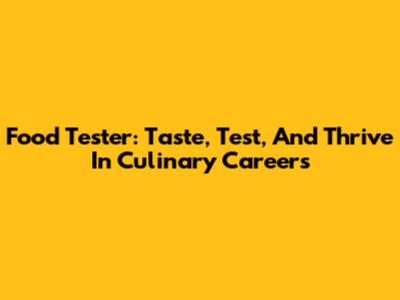 Food Tester: Taste, Test, And Thrive In Culinary Careers
