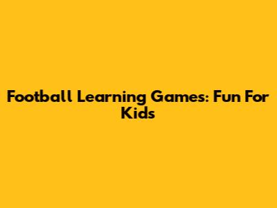 Football Learning Games: Fun For Kids