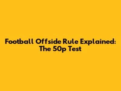 Football Offside Rule Explained: The 50p Test