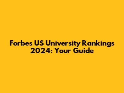 Forbes US University Rankings 2024: Your Guide