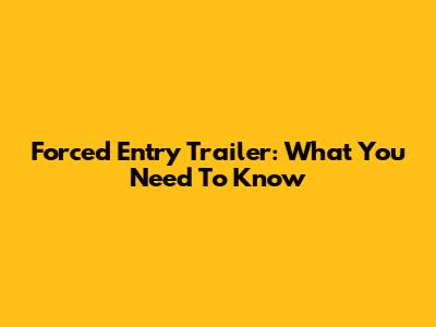 Forced Entry Trailer: What You Need To Know