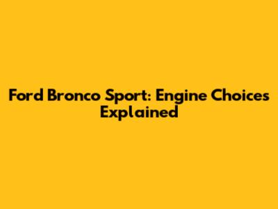 Ford Bronco Sport: Engine Choices Explained