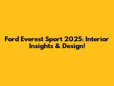 Ford Everest Sport 2025: Interior Insights & Design!
