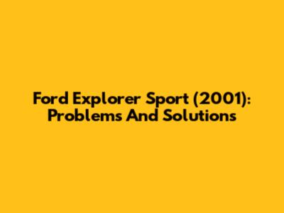 Ford Explorer Sport (2001): Problems And Solutions