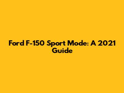 Ford F-150 Sport Mode: A 2021 Guide