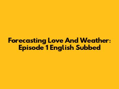 Forecasting Love And Weather: Episode 1 English Subbed